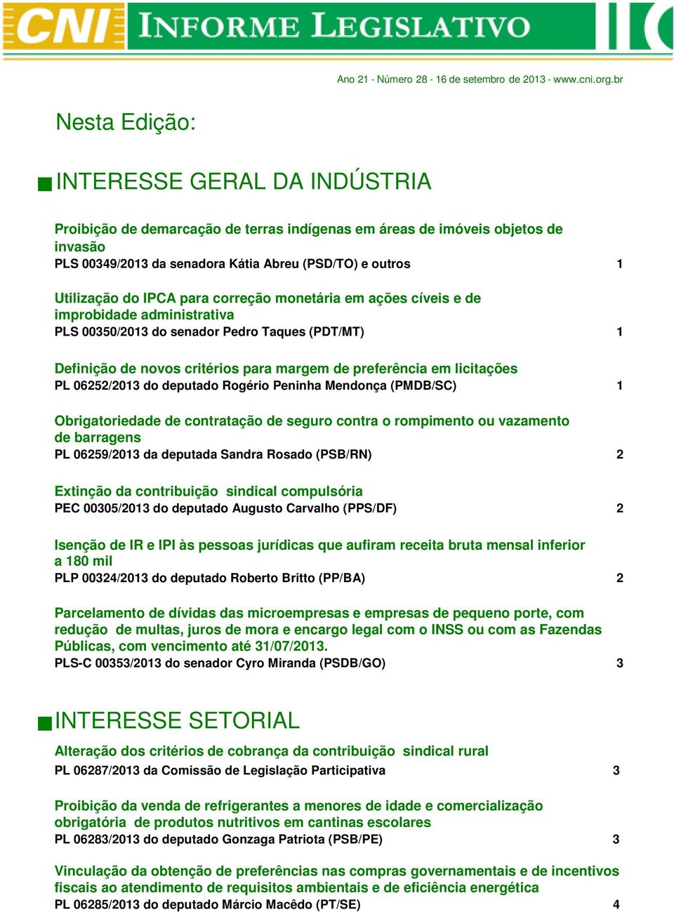 do IPCA para correção monetária em ações cíveis e de improbidade administrativa PLS 00350/2013 do senador Pedro Taques (PDT/MT) 1 Definição de novos critérios para margem de preferência em licitações