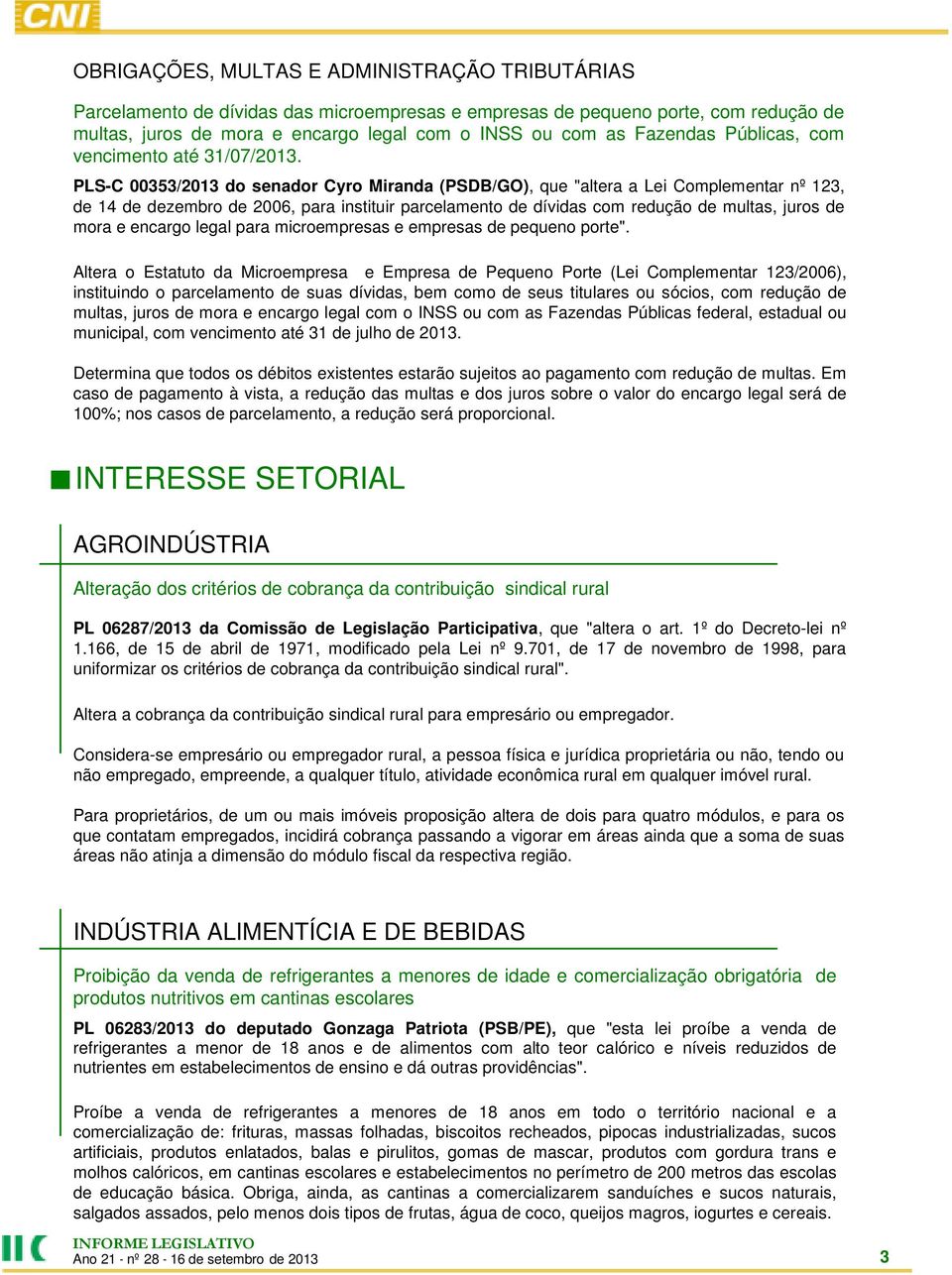 PLS-C 00353/2013 do senador Cyro Miranda (PSDB/GO), que "altera a Lei Complementar nº 123, de 14 de dezembro de 2006, para instituir parcelamento de dívidas com redução de multas, juros de mora e