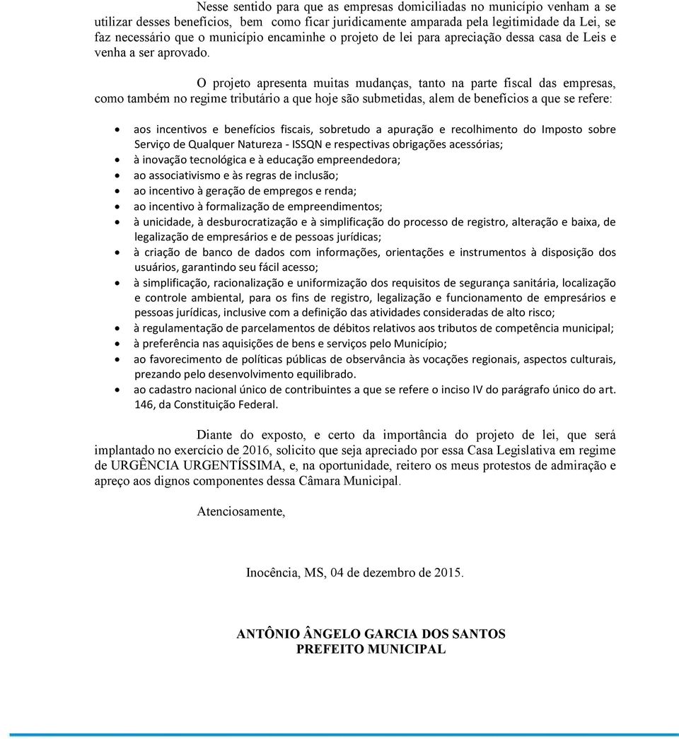 O projeto apresenta muitas mudanças, tanto na parte fiscal das empresas, como também no regime tributário a que hoje são submetidas, alem de benefícios a que se refere: aos incentivos e benefícios