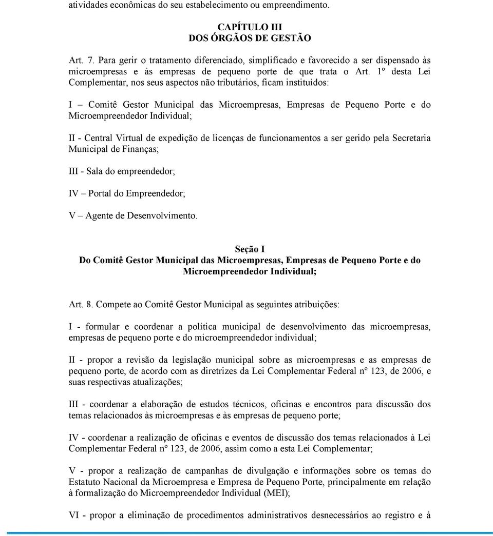 1º desta Lei Complementar, nos seus aspectos não tributários, ficam instituídos: I Comitê Gestor Municipal das Microempresas, Empresas de Pequeno Porte e do Microempreendedor Individual; II - Central