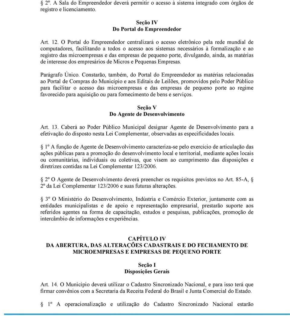 empresas de pequeno porte, divulgando, ainda, as matérias de interesse dos empresários de Micros e Pequenas Empresas. Parágrafo Único.