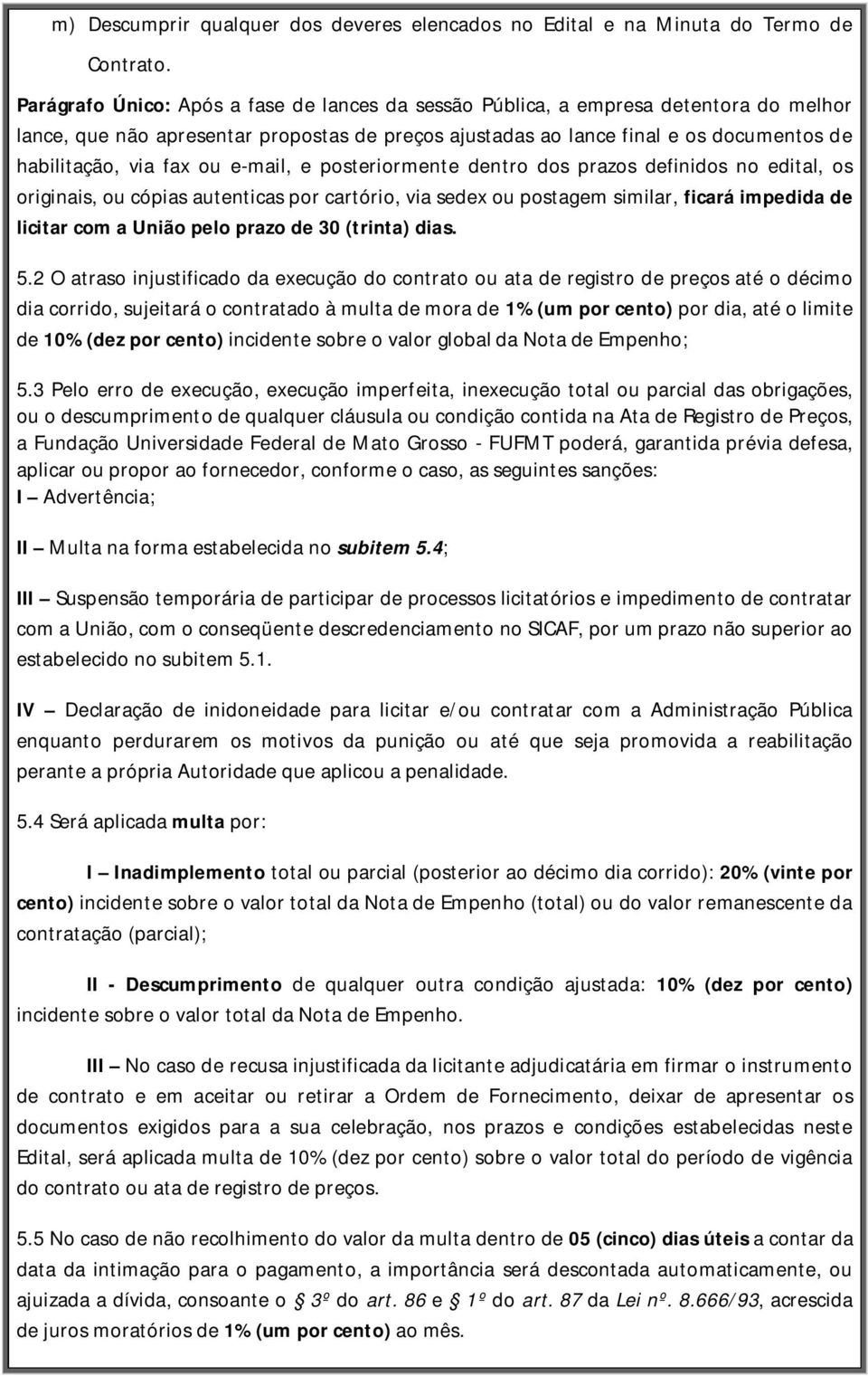 ou e-mail, e posteriormente dentro dos prazos definidos no edital, os originais, ou cópias autenticas por cartório, via sedex ou postagem similar, ficará impedida de licitar com a União pelo prazo de