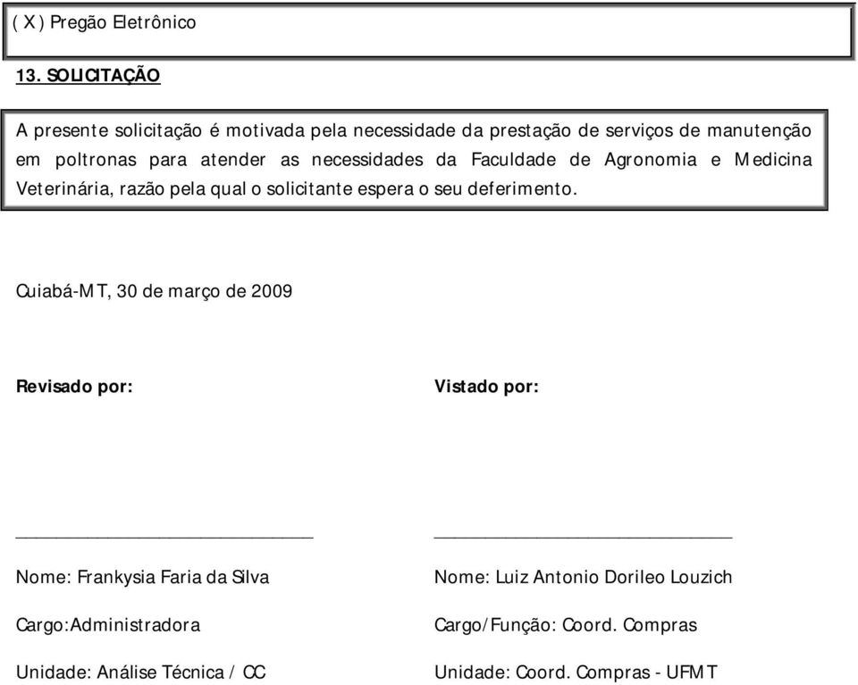 as necessidades da Faculdade de Agronomia e Medicina Veterinária, razão pela qual o solicitante espera o seu deferimento.