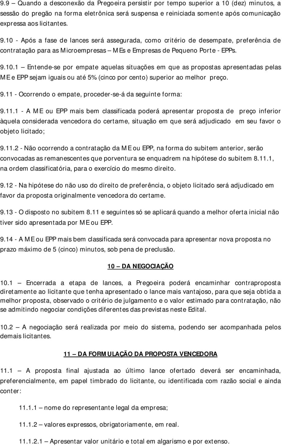 9.11 - Ocorrendo o empate, proceder-se-á da seguinte forma: 9.11.1 - A ME ou EPP mais bem classificada poderá apresentar proposta de preço inferior àquela considerada vencedora do certame, situação em que será adjudicado em seu favor o objeto licitado; 9.