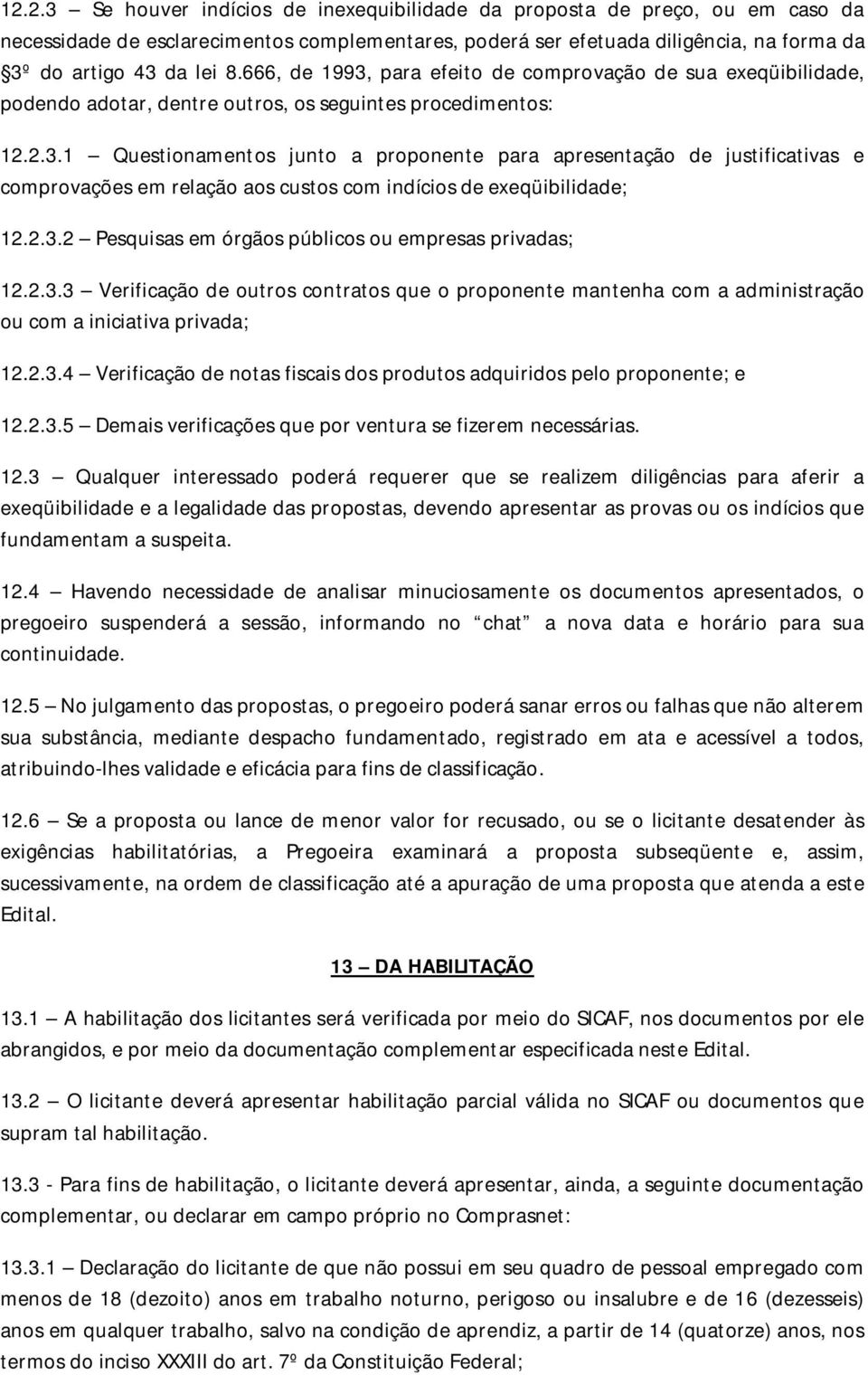 2.3.2 Pesquisas em órgãos públicos ou empresas privadas; 12.2.3.3 Verificação de outros contratos que o proponente mantenha com a administração ou com a iniciativa privada; 12.2.3.4 Verificação de notas fiscais dos produtos adquiridos pelo proponente; e 12.