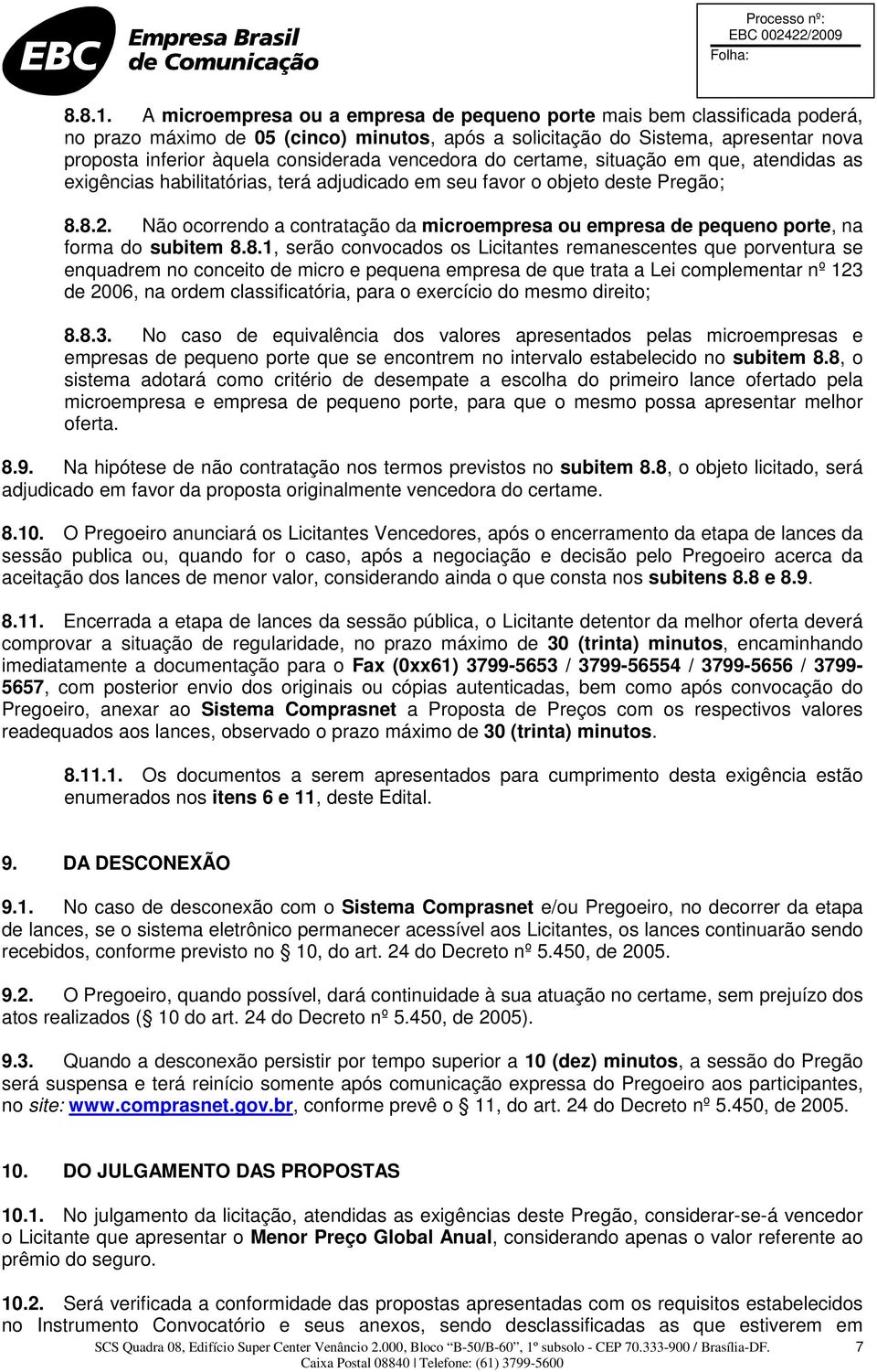 vencedora do certame, situação em que, atendidas as exigências habilitatórias, terá adjudicado em seu favor o objeto deste Pregão; 8.8.2.