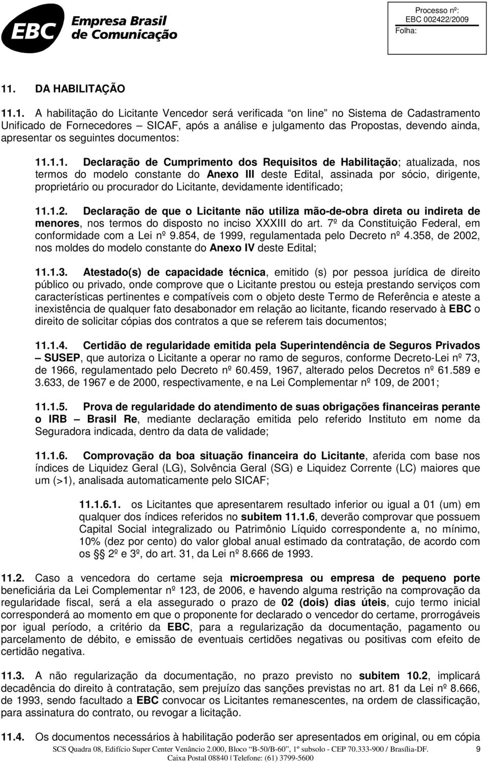 .1.1. Declaração de Cumprimento dos Requisitos de Habilitação; atualizada, nos termos do modelo constante do Anexo III deste Edital, assinada por sócio, dirigente, proprietário ou procurador do