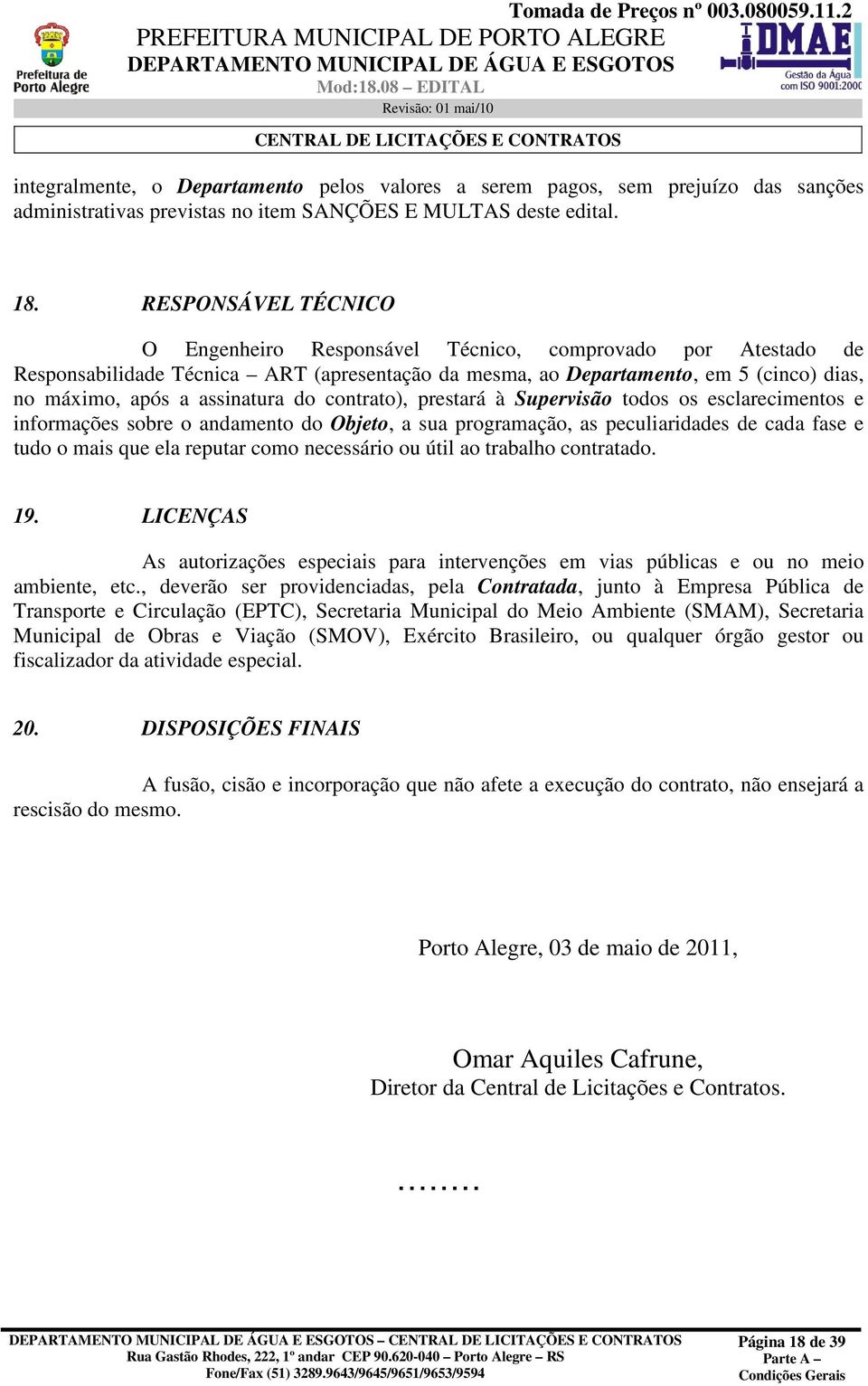 do contrato), prestará à Supervisão todos os esclarecimentos e informações sobre o andamento do Objeto, a sua programação, as peculiaridades de cada fase e tudo o mais que ela reputar como necessário