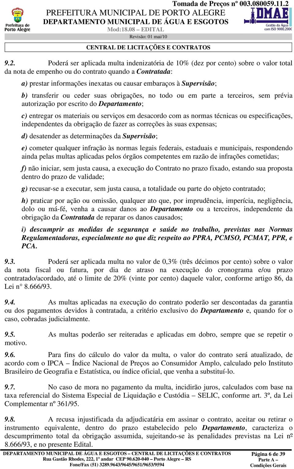 normas técnicas ou especificações, independentes da obrigação de fazer as correções às suas expensas; d) desatender as determinações da Supervisão; e) cometer qualquer infração às normas legais