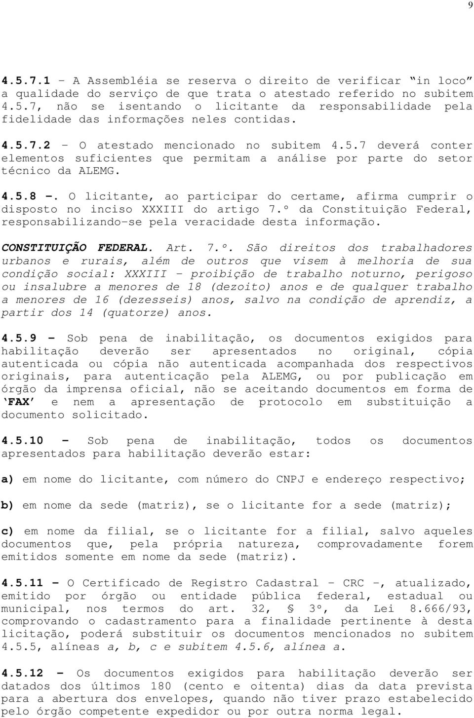 O licitante, ao participar do certame, afirma cumprir o disposto no inciso XXXIII do artigo 7.º da Constituição Federal, responsabilizando-se pela veracidade desta informação. CONSTITUIÇÃO FEDERAL.