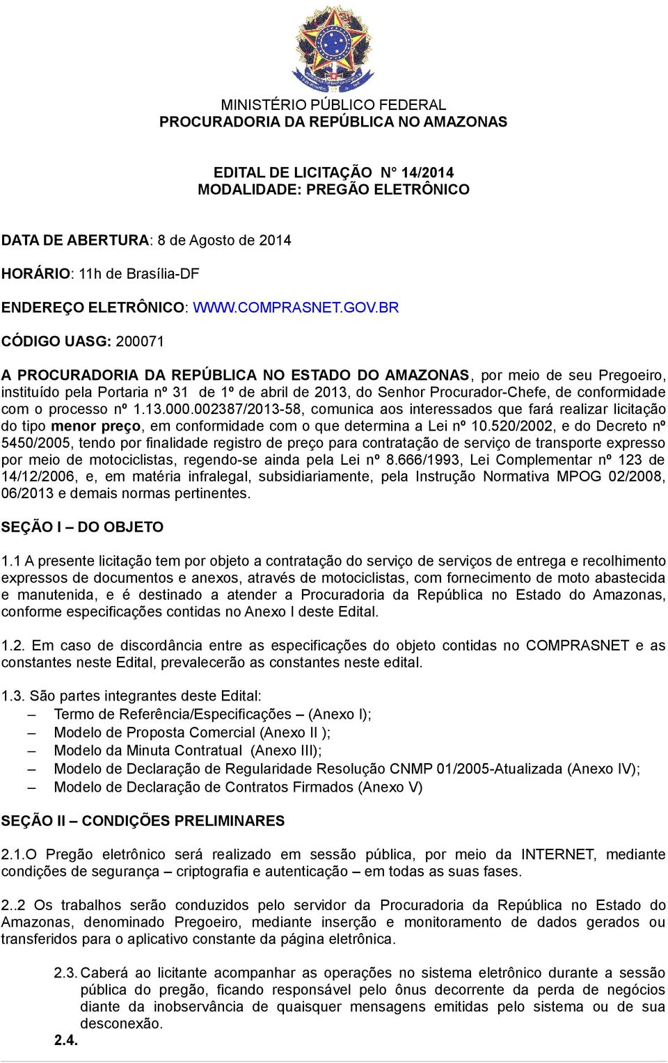 BR CÓDIGO UASG: 200071 A PROCURADORIA DA REPÚBLICA NO ESTADO DO AMAZONAS, por meio de seu Pregoeiro, instituído pela Portaria nº 31 de 1º de abril de 2013, do Senhor Procurador-Chefe, de conformidade