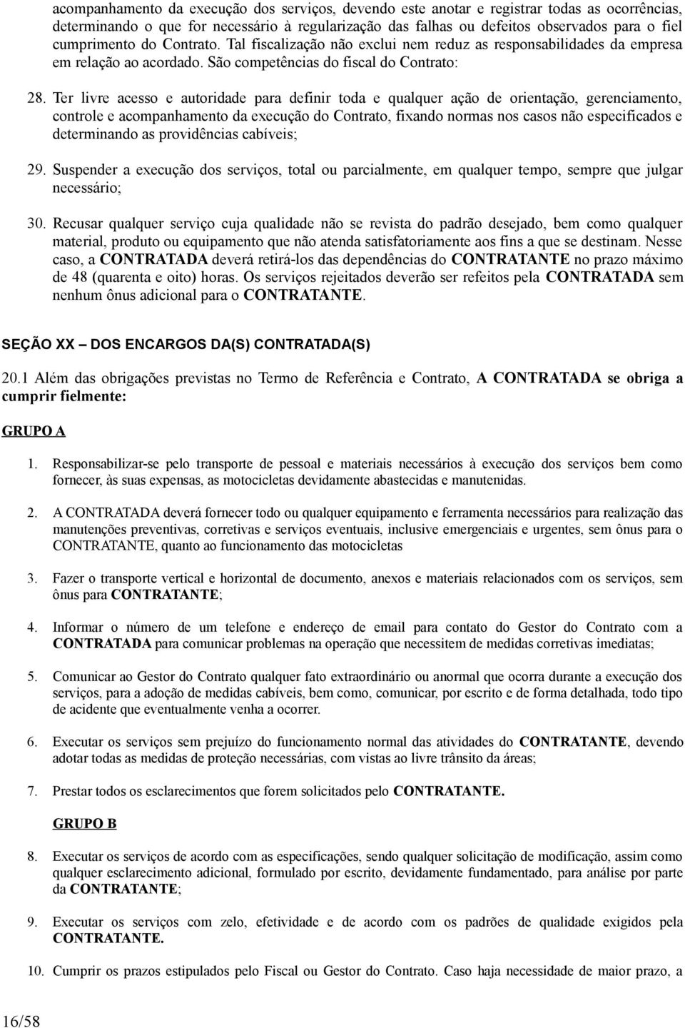 Ter livre acesso e autoridade para definir toda e qualquer ação de orientação, gerenciamento, controle e acompanhamento da execução do Contrato, fixando normas nos casos não especificados e