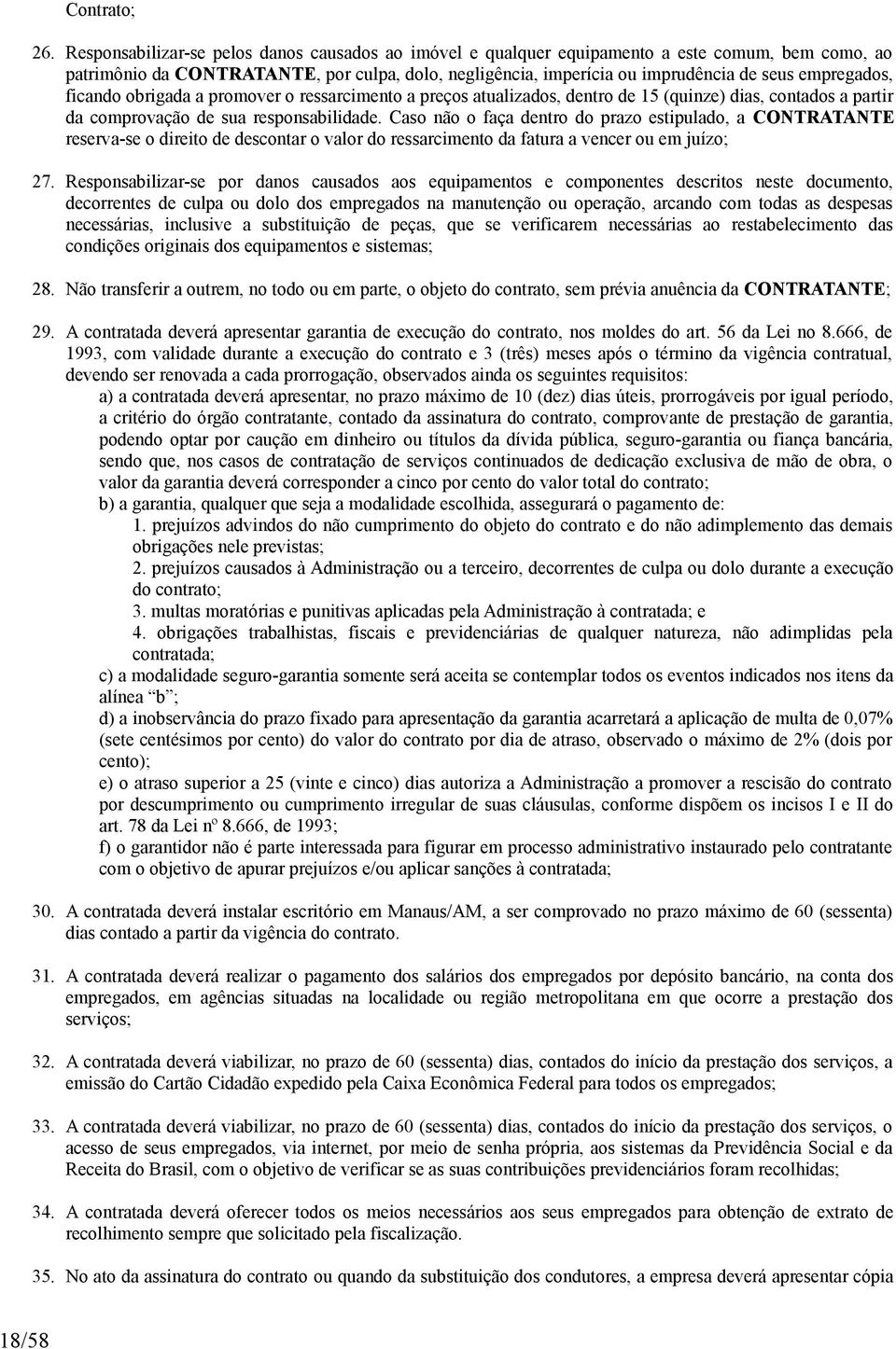 empregados, ficando obrigada a promover o ressarcimento a preços atualizados, dentro de 15 (quinze) dias, contados a partir da comprovação de sua responsabilidade.