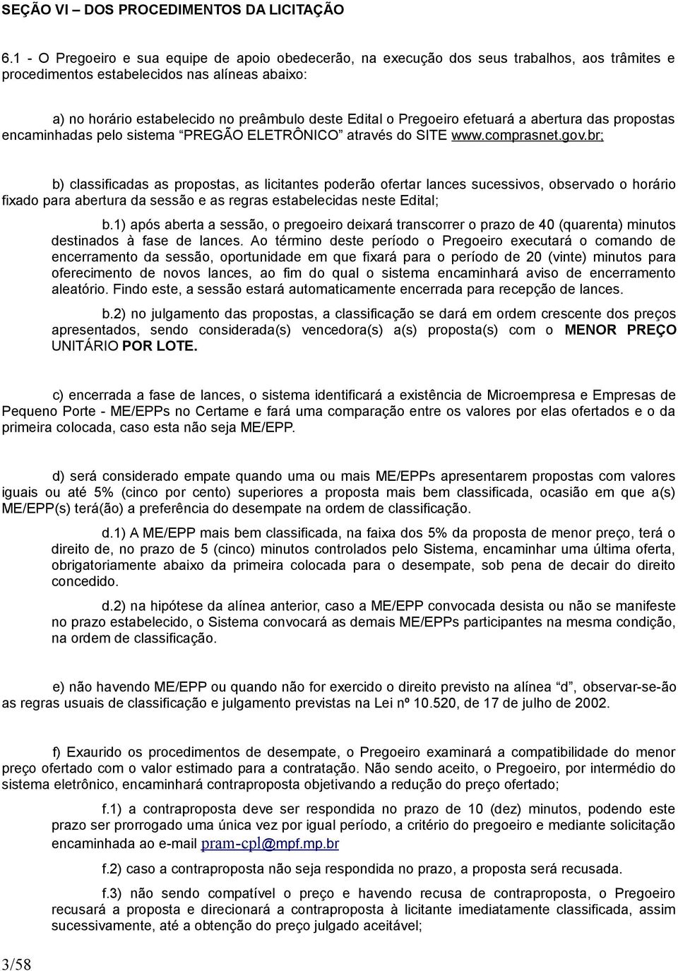 Pregoeiro efetuará a abertura das propostas encaminhadas pelo sistema PREGÃO ELETRÔNICO através do SITE www.comprasnet.gov.