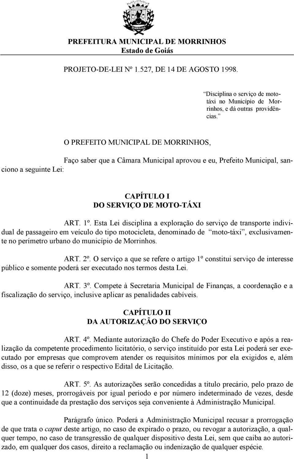 Esta Lei disciplina a exploração do serviço de transporte individual de passageiro em veículo do tipo motocicleta, denominado de moto-táxi, exclusivamente no perímetro urbano do município de