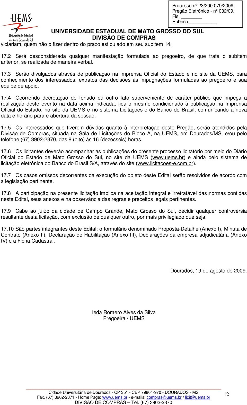 3 Serão divulgados através de publicação na Imprensa Oficial do Estado e no site da UEMS, para conhecimento dos interessados, extratos das decisões às impugnações formuladas ao pregoeiro e sua equipe