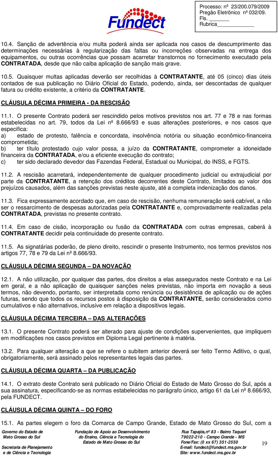 ou outras ocorrências que possam acarretar transtornos no fornecimento executado pela CONTRATADA, desde que não caiba aplicação de sanção mais grave. 10.5.