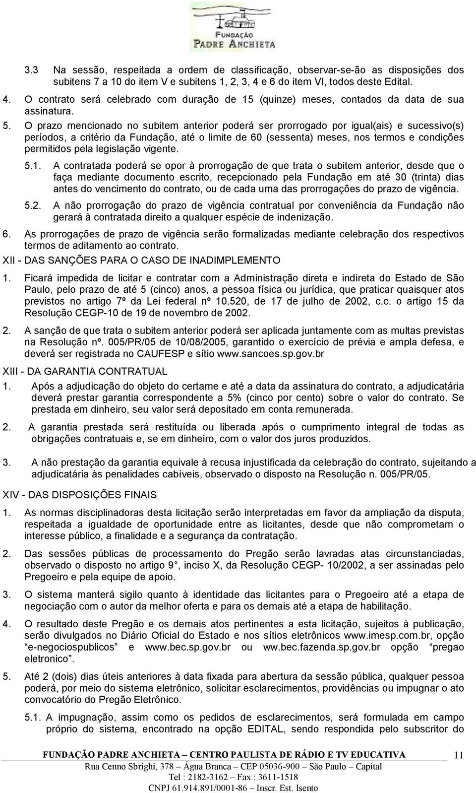 O prazo mencionado no subitem anterior poderá ser prorrogado por igual(ais) e sucessivo(s) períodos, a critério da Fundação, até o limite de 60 (sessenta) meses, nos termos e condições permitidos