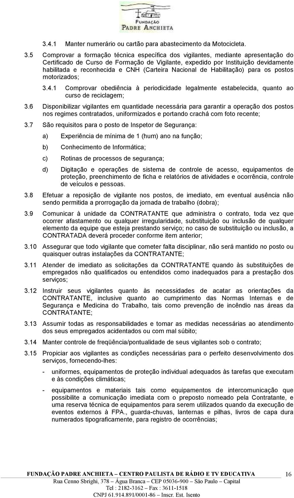 (Carteira Nacional de Habilitação) para os postos motorizados; 3.4.1 Comprovar obediência à periodicidade legalmente estabelecida, quanto ao curso de reciclagem; 3.