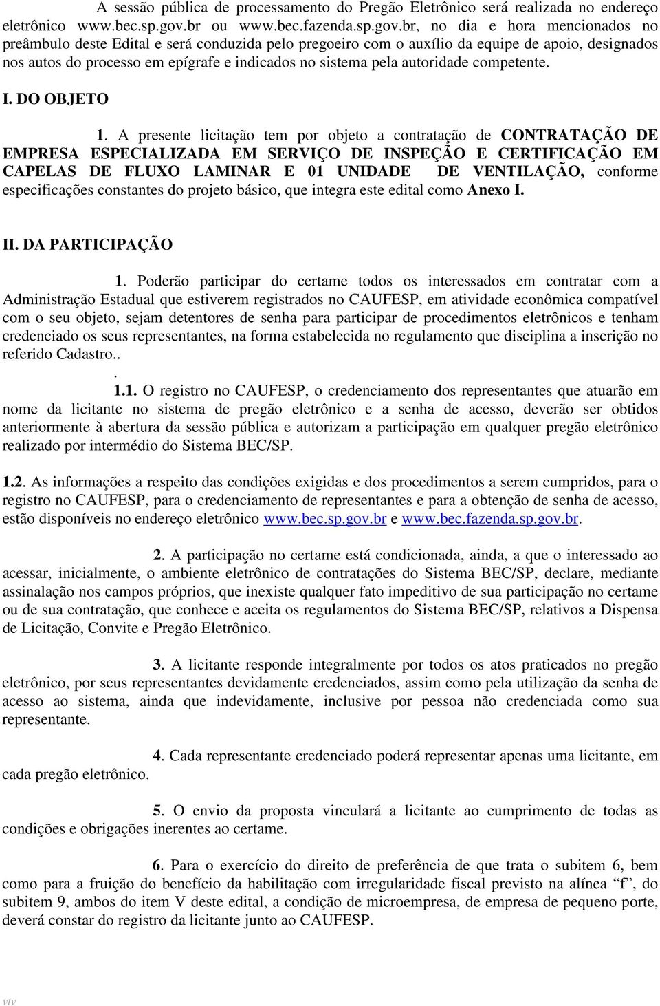 br, no dia e hora mencionados no preâmbulo deste Edital e será conduzida pelo pregoeiro com o auxílio da equipe de apoio, designados nos autos do processo em epígrafe e indicados no sistema pela