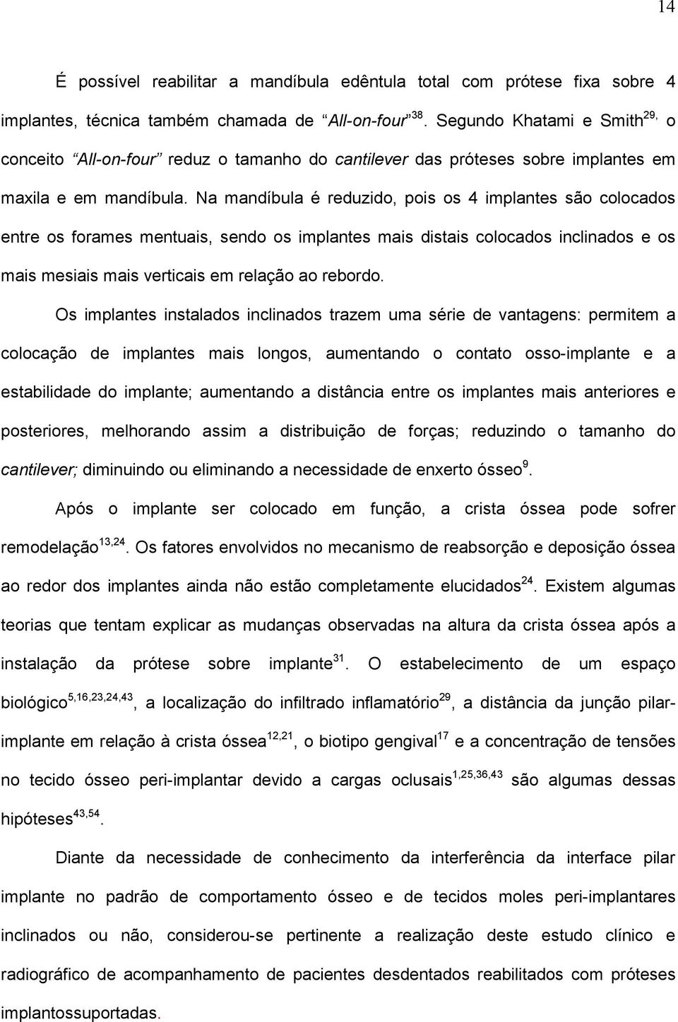 Na mandíbula é reduzido, pois os 4 implantes são colocados entre os forames mentuais, sendo os implantes mais distais colocados inclinados e os mais mesiais mais verticais em relação ao rebordo.