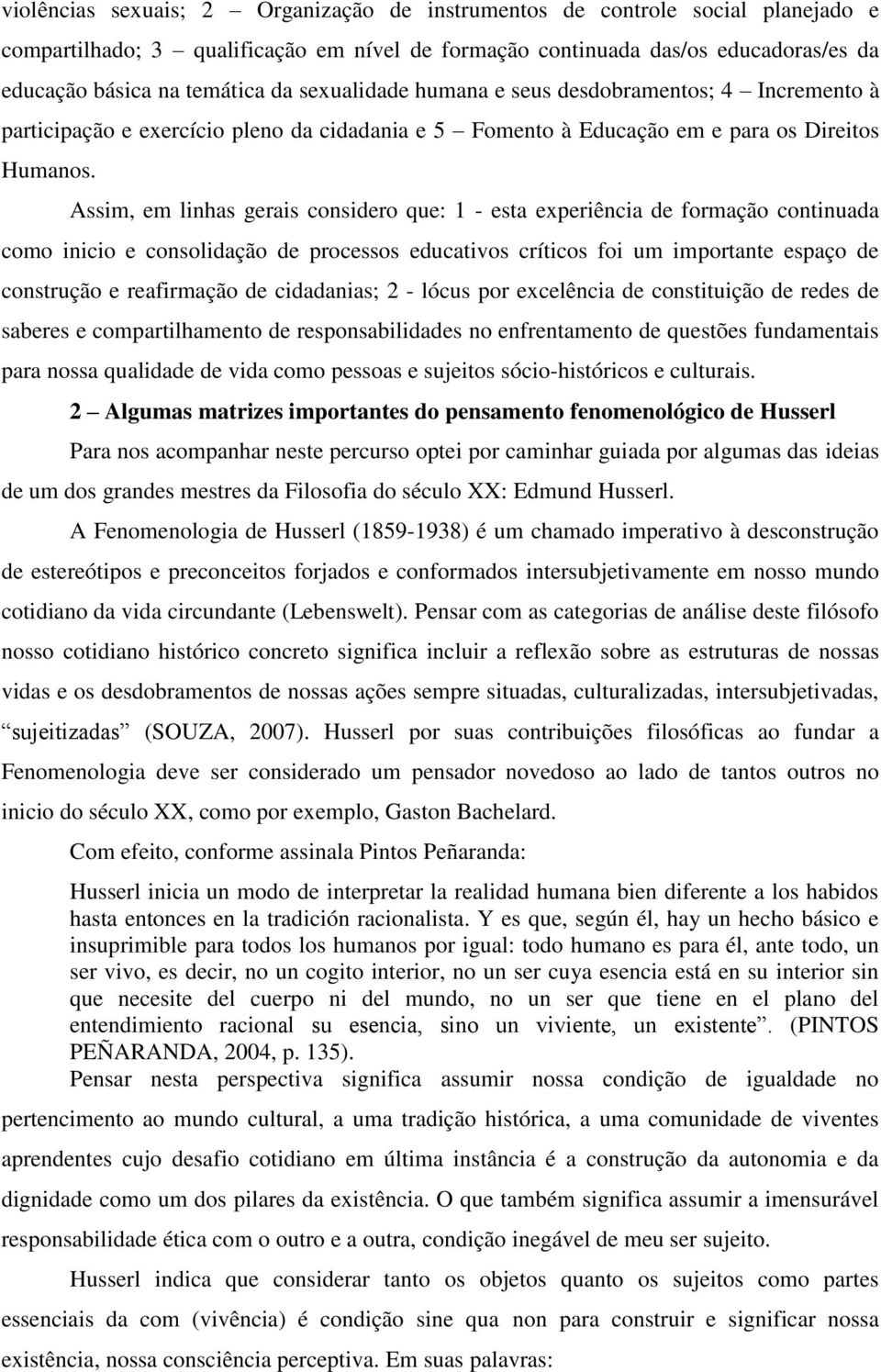 Assim, em linhas gerais considero que: 1 - esta experiência de formação continuada como inicio e consolidação de processos educativos críticos foi um importante espaço de construção e reafirmação de