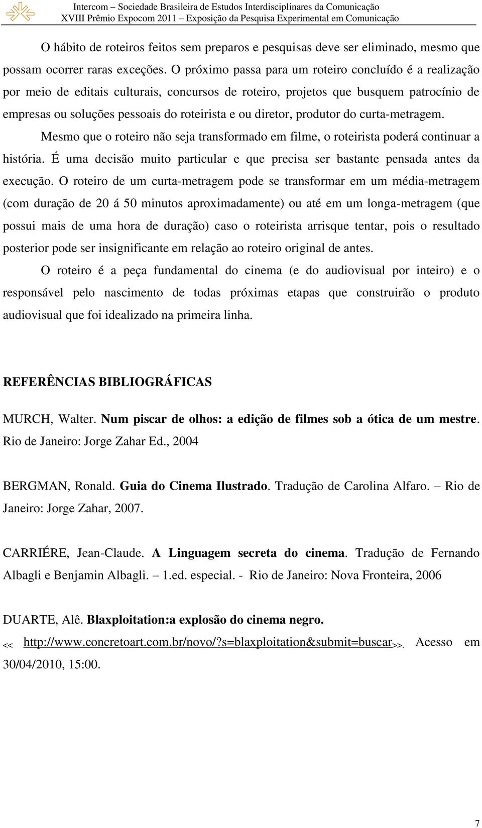 diretor, produtor do curta-metragem. Mesmo que o roteiro não seja transformado em filme, o roteirista poderá continuar a história.