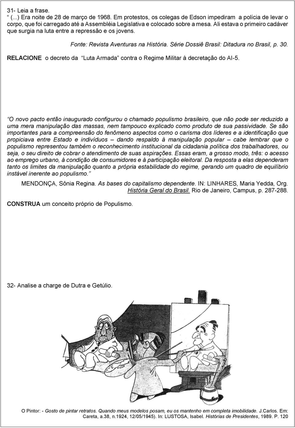 Ali estava o primeiro cadáver que surgia na luta entre a repressão e os jovens. Fonte: Revista Aventuras na História. Série Dossiê Brasil: Ditadura no Brasil, p. 30.