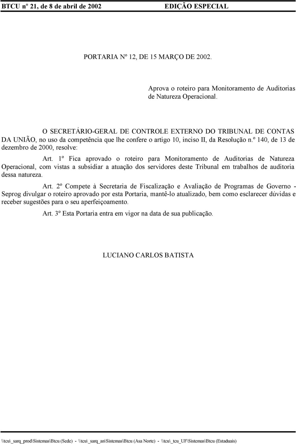 1º Fica aprovado o roteiro para Monitoramento de Auditorias de Natureza Operacional, com vistas a subsidiar a atuação dos servidores deste Tribunal em trabalhos de auditoria dessa natureza. Art.