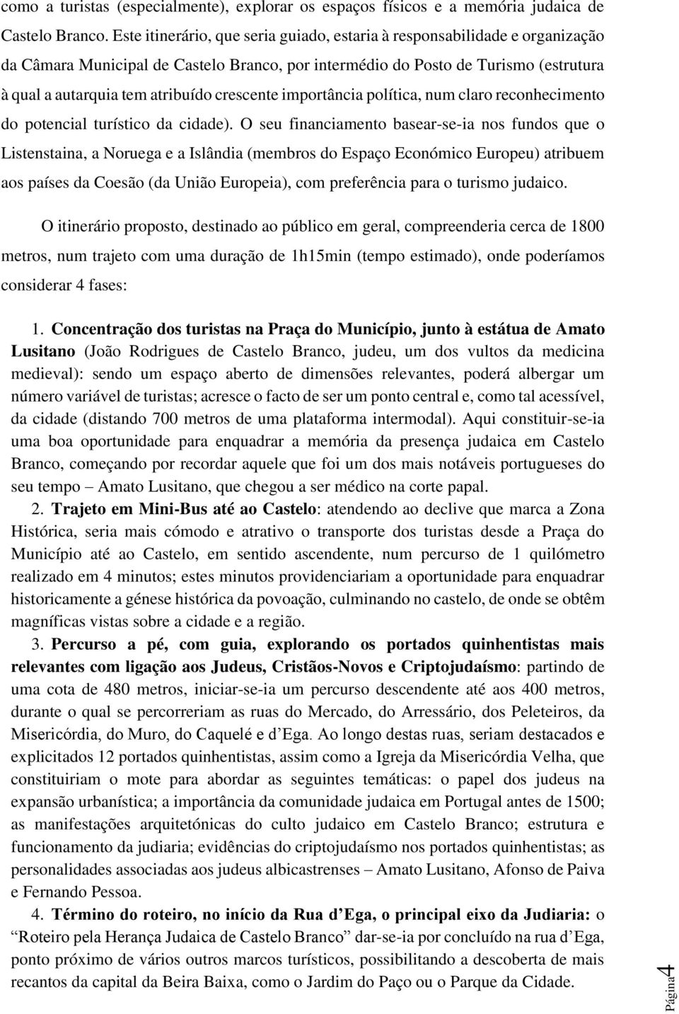 crescente importância política, num claro reconhecimento do potencial turístico da cidade).