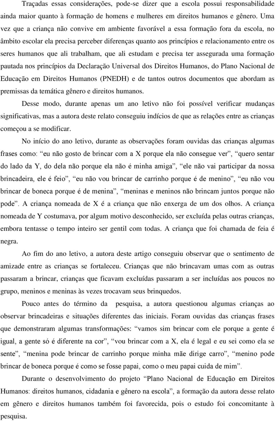 que ali trabalham, que ali estudam e precisa ter assegurada uma formação pautada nos princípios da Declaração Universal dos Direitos Humanos, do Plano Nacional de Educação em Direitos Humanos (PNEDH)