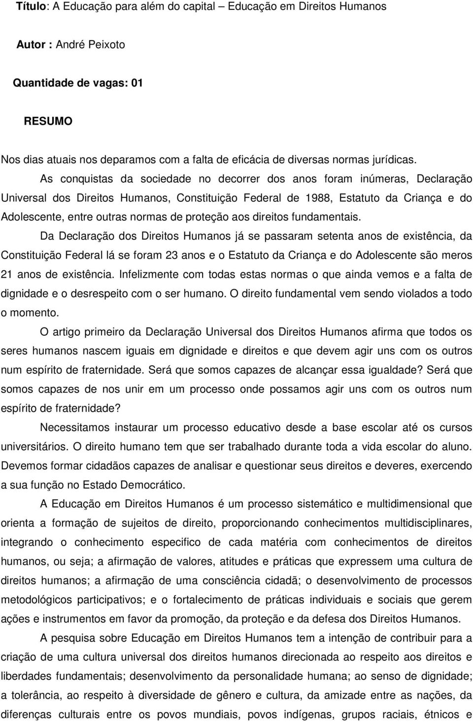 As conquistas da sociedade no decorrer dos anos foram inúmeras, Declaração Universal dos Direitos Humanos, Constituição Federal de 1988, Estatuto da Criança e do Adolescente, entre outras normas de