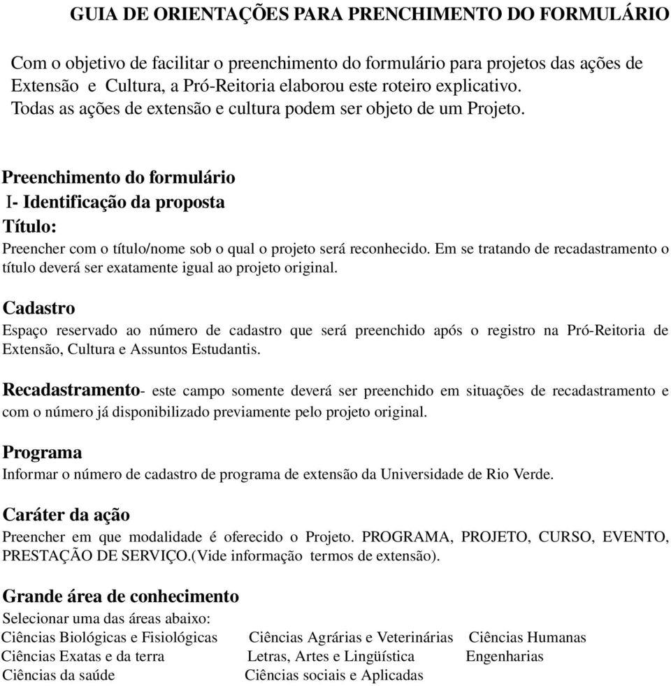 Preenchimento do formulário I Identificação da proposta Título: Preencher com o título/nome sob o qual o projeto será reconhecido.