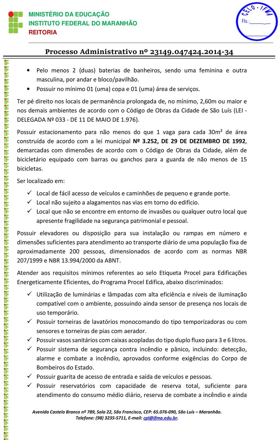 DE 1.976). Possuir estacionamento para não menos do que 1 vaga para cada 30m² de área construída de acordo com a lei municipal Nº 3.