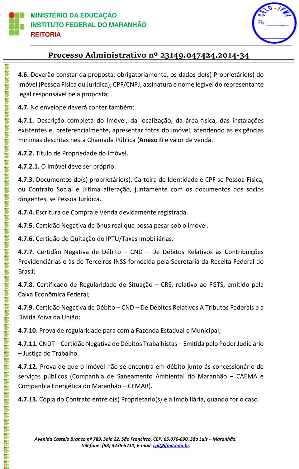 Descrição completa do imóvel, da localização, da área física, das instalações existentes e, preferencialmente, apresentar fotos do imóvel, atendendo as exigências mínimas descritas nesta Chamada