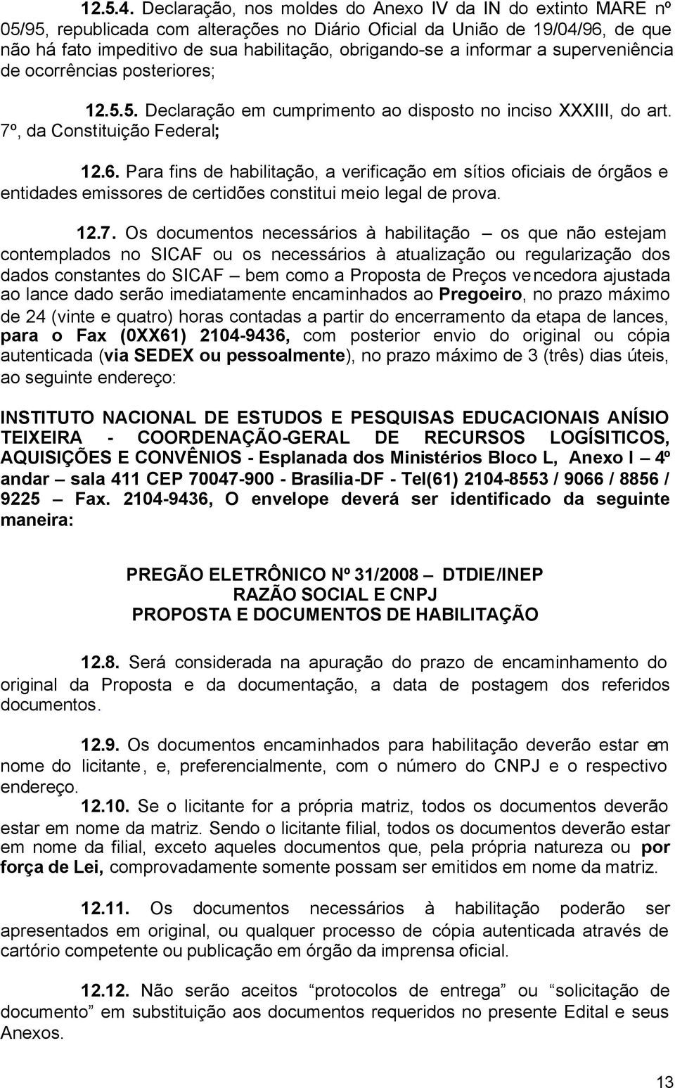 informar a superveniência de ocorrências posteriores; 12.5.5. Declaração em cumprimento ao disposto no inciso XXXIII, do art. 7º, da Constituição Federal; 12.6.