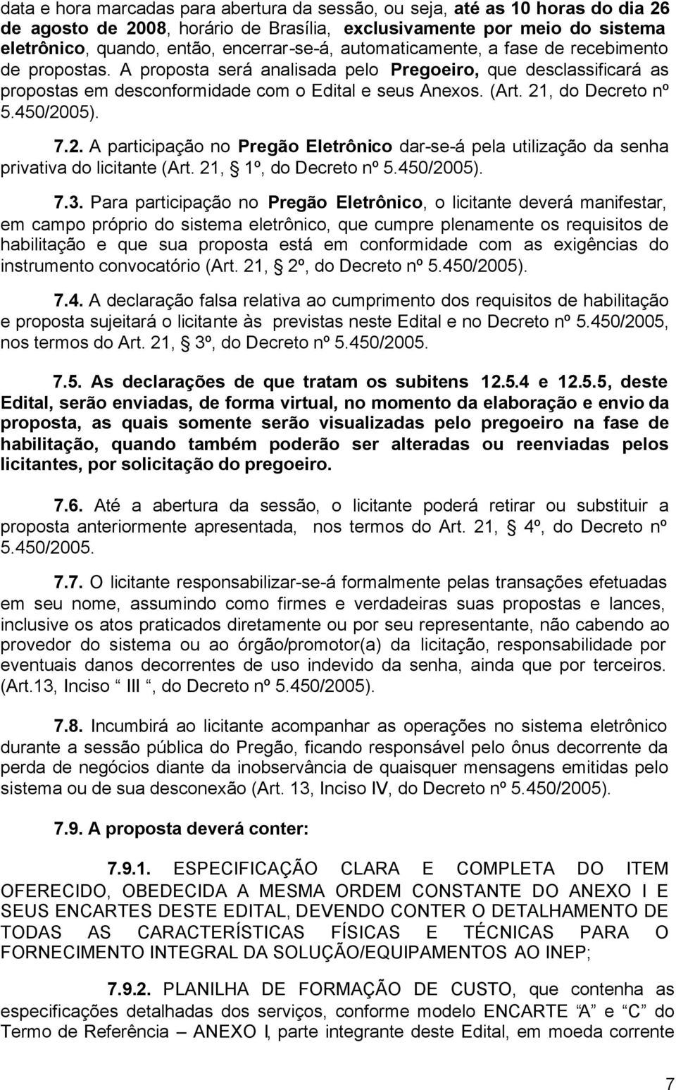 21, do Decreto nº 5.450/2005). 7.2. A participação no Pregão Eletrônico dar-se-á pela utilização da senha privativa do licitante (Art. 21, 1º, do Decreto nº 5.450/2005). 7.3.