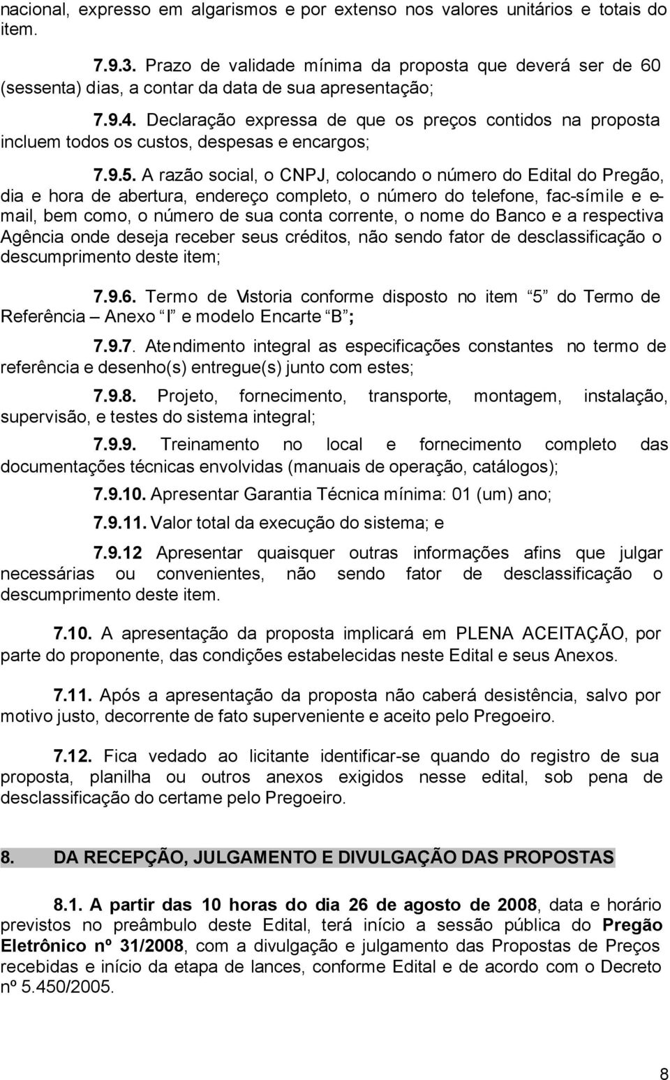 Declaração expressa de que os preços contidos na proposta incluem todos os custos, despesas e encargos; 7.9.5.