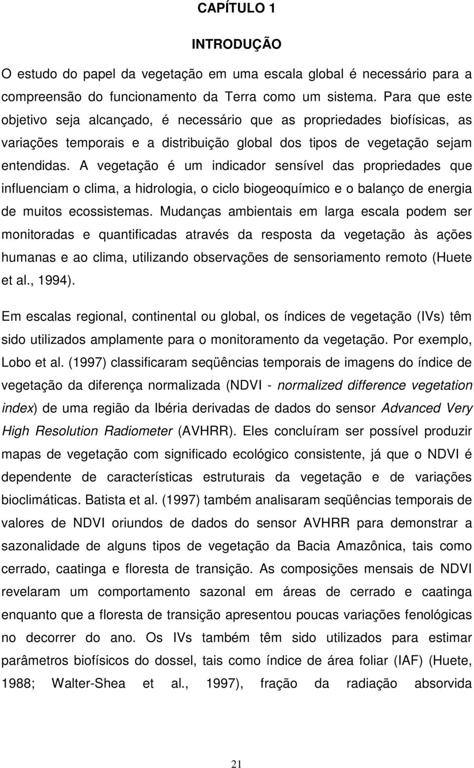 A vegetação é um indicador sensível das propriedades que influenciam o clima, a hidrologia, o ciclo biogeoquímico e o balanço de energia de muitos ecossistemas.