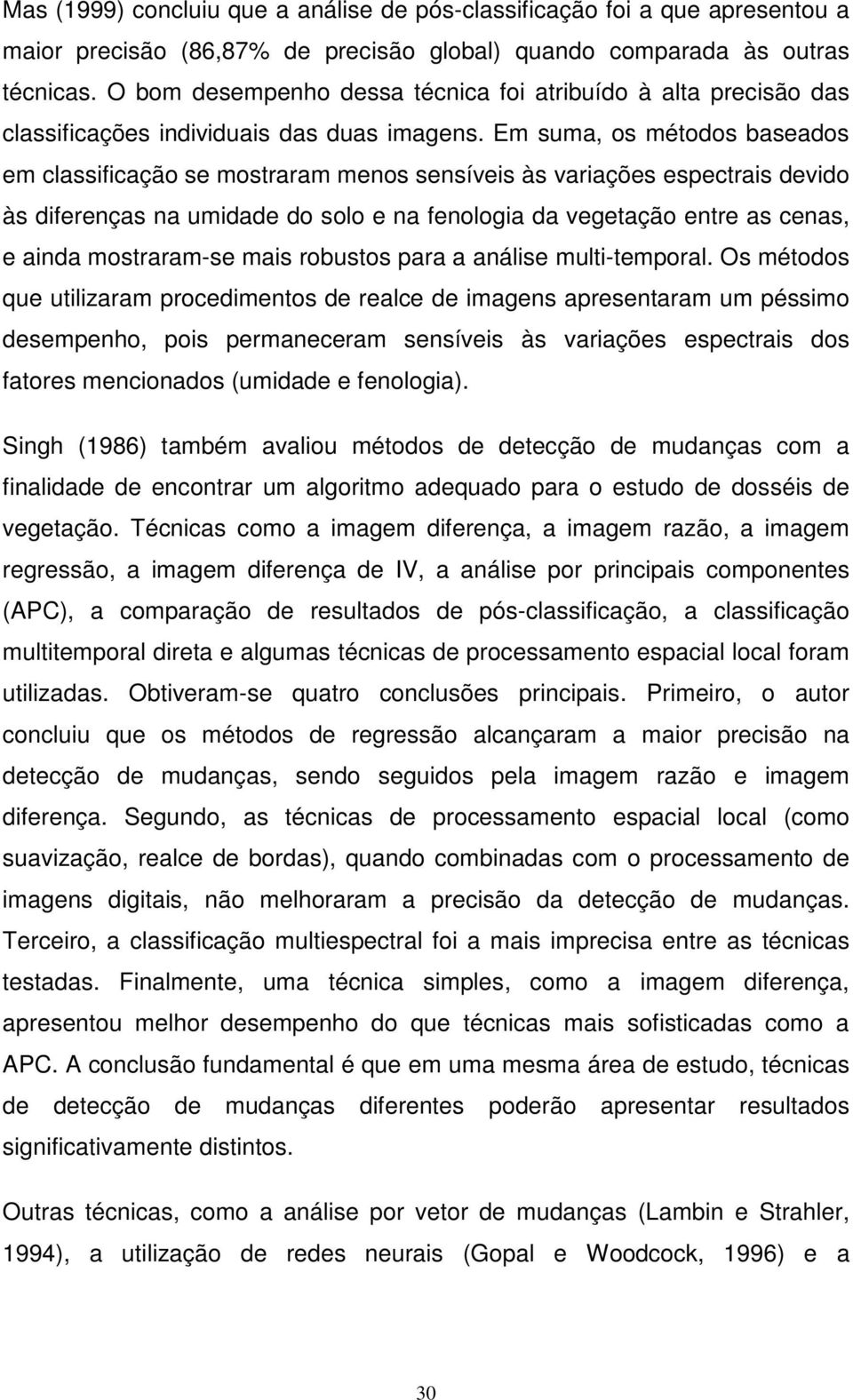 Em suma, os métodos baseados em classificação se mostraram menos sensíveis às variações espectrais devido às diferenças na umidade do solo e na fenologia da vegetação entre as cenas, e ainda