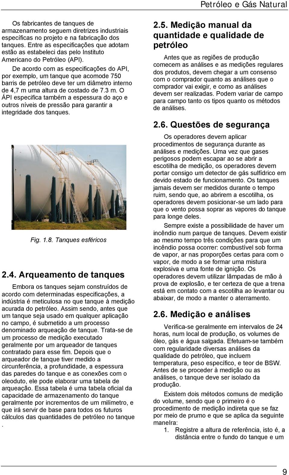 De acordo com as especificações do API, por exemplo, um tanque que acomode 750 barris de petróleo deve ter um diâmetro interno de 4,7 m uma altura de costado de 7.3 m.