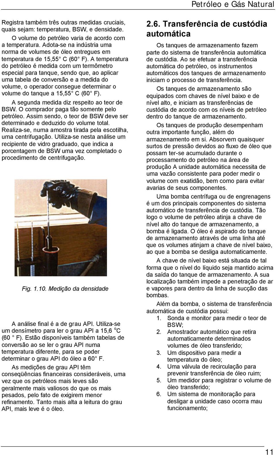 A temperatura do petróleo é medida com um termômetro especial para tanque, sendo que, ao aplicar uma tabela de conversão e a medida do volume, o operador consegue determinar o volume do tanque a