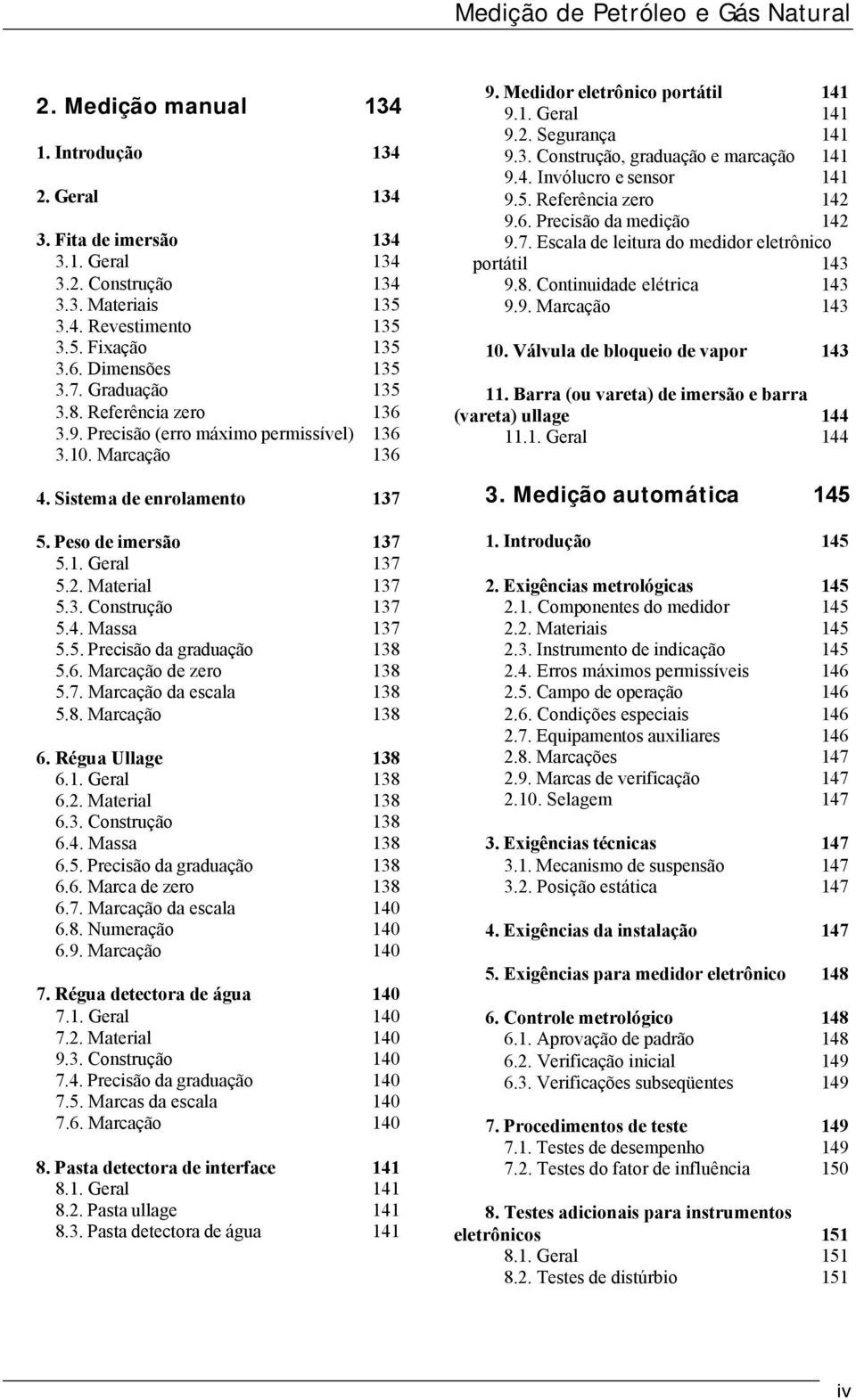 Material 137 5.3. Construção 137 5.4. Massa 137 5.5. Precisão da graduação 138 5.6. Marcação de zero 138 5.7. Marcação da escala 138 5.8. Marcação 138 6. Régua Ullage 138 6.1. Geral 138 6.2.