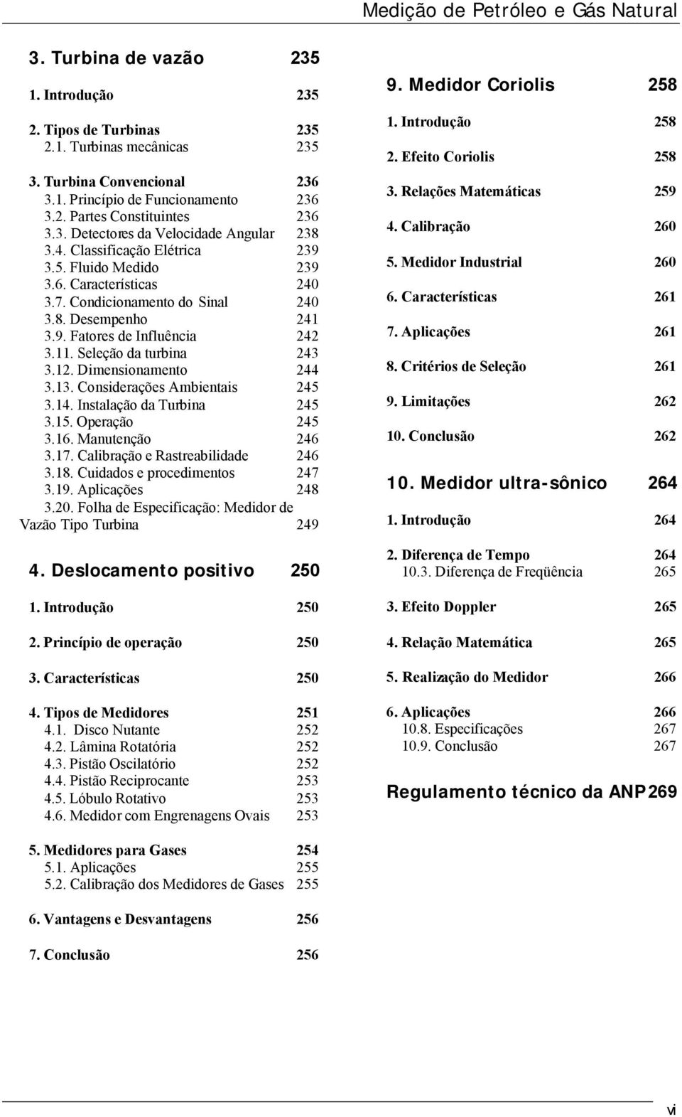 11. Seleção da turbina 243 3.12. Dimensionamento 244 3.13. Considerações Ambientais 245 3.14. Instalação da Turbina 245 3.15. Operação 245 3.16. Manutenção 246 3.17.