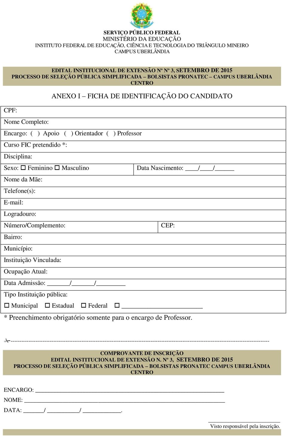 Vinculada: Ocupação Atual: Data Admissão: / / Tipo Instituição pública: Data Nascimento: / / CEP: Municipal Estadual Federal * Preenchimento obrigatório somente para o encargo de Professor.