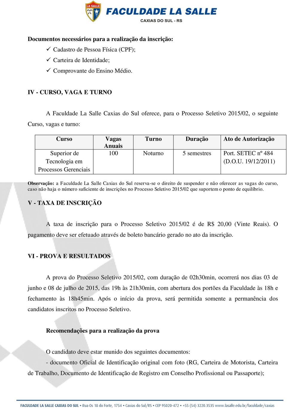 Anuais Turno Duração Ato de Autorização 100 Noturno 5 semestres Port. SETEC nº 484 (D.O.U.
