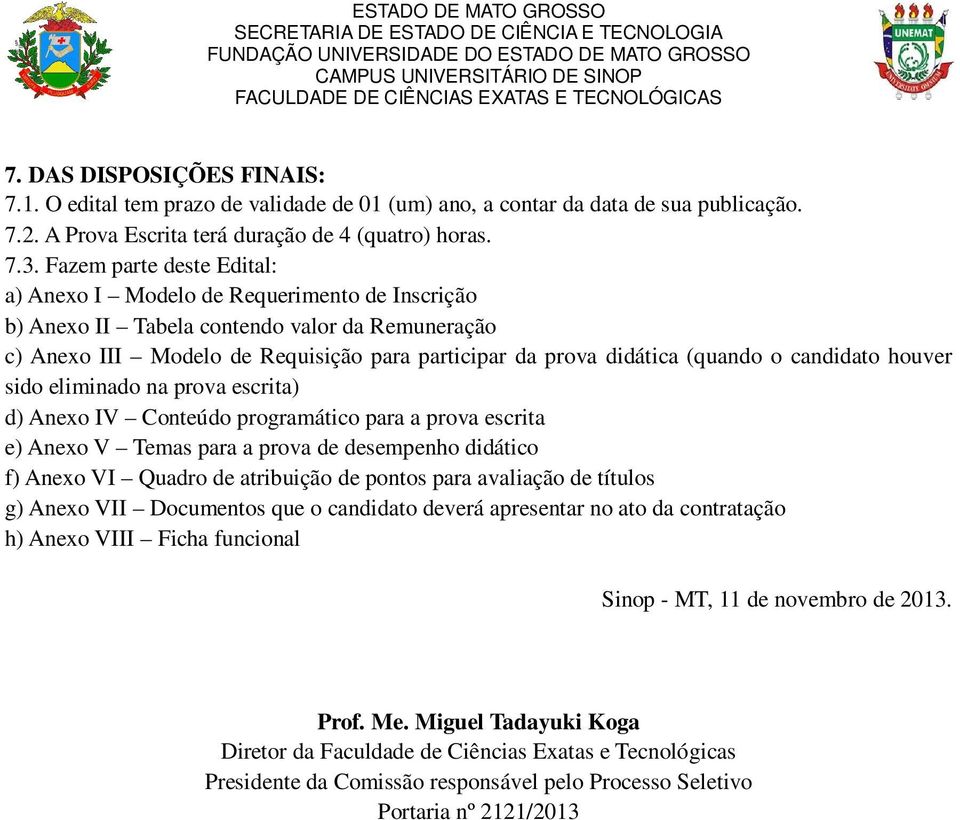 candidato houver sido eliminado na prova escrita) d) Anexo IV Conteúdo programático para a prova escrita e) Anexo V Temas para a prova de desempenho didático f) Anexo VI Quadro de atribuição de