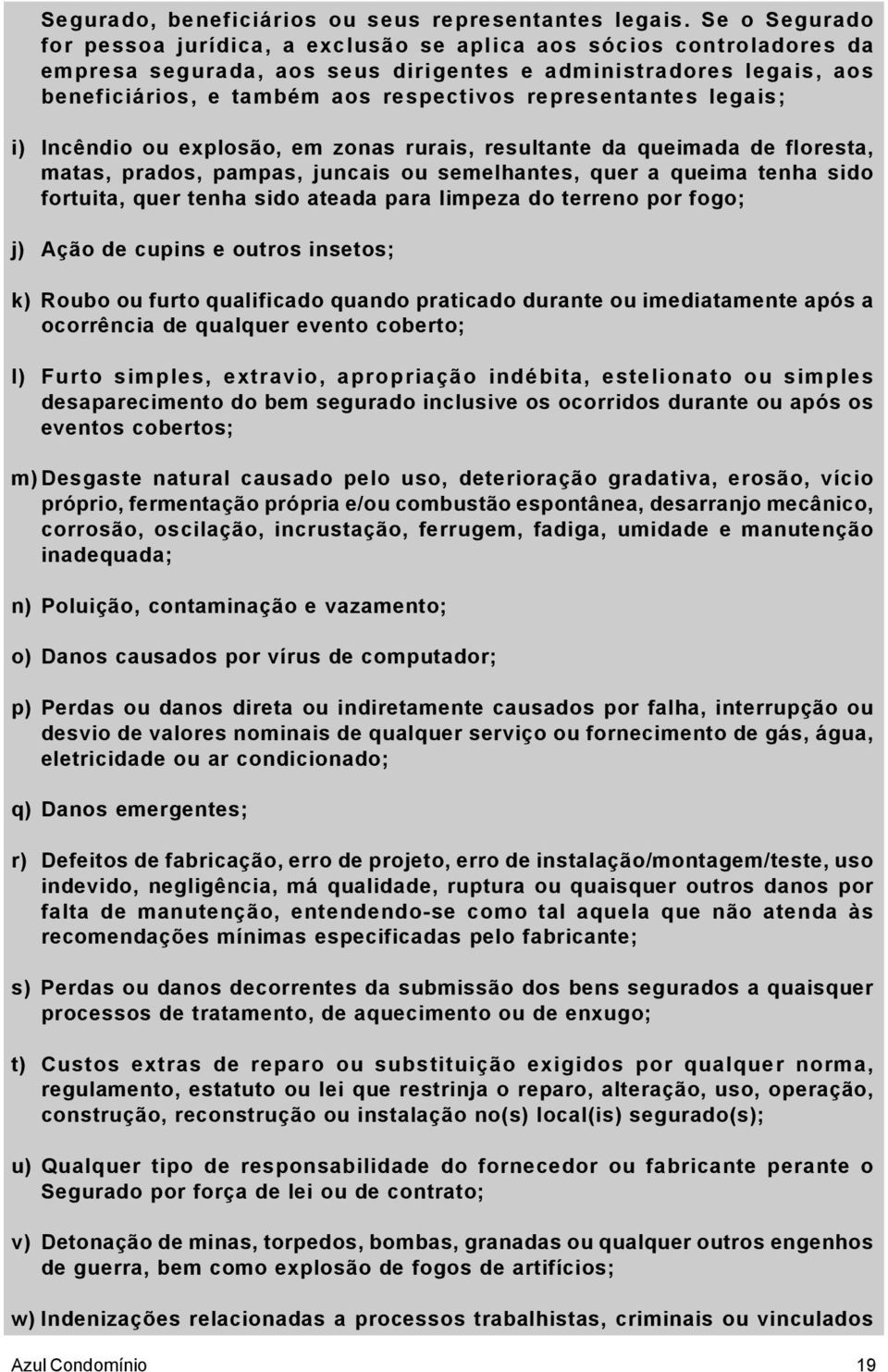 representantes legais; i) Incêndio ou explosão, em zonas rurais, resultante da queimada de floresta, matas, prados, pampas, juncais ou semelhantes, quer a queima tenha sido fortuita, quer tenha sido