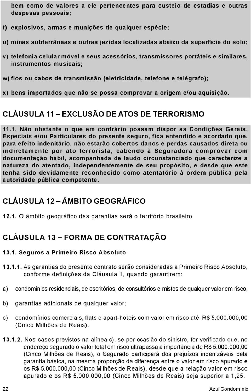 telégrafo); x) bens importados que não se possa comprovar a origem e/ou aquisição. CLÁUSULA 11