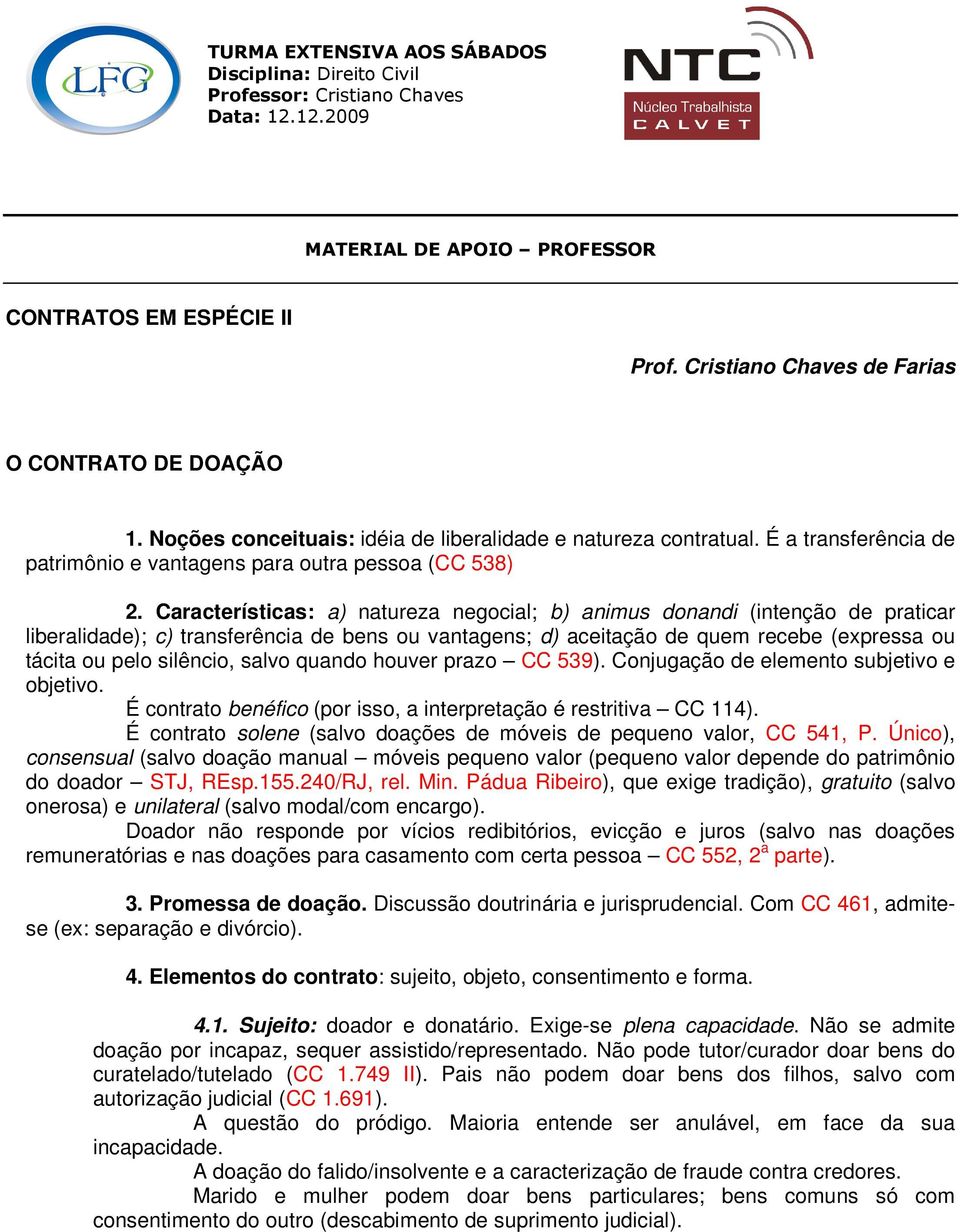 Características: a) natureza negocial; b) animus donandi (intenção de praticar liberalidade); c) transferência de bens ou vantagens; d) aceitação de quem recebe (expressa ou tácita ou pelo silêncio,